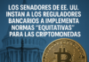 Los senadores de EE. UU. instan a los reguladores bancarios a implementar normas «equitativas» para las criptomonedas.