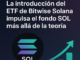 La introducción del ETF de Bitwise Solana impulsa el fondo SOL más allá de la teoría.