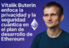 Vitalik Buterin enfoca la privacidad y la seguridad cuántica en el plan de desarrollo de Ethereum.