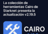 La colección de herramientas Cairo de Starknet presenta la actualización v2.19.5.